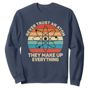 Never Trust An Atom They Make Up Everything Sweatshirt Funny Science TS14 Navy Print Your Wear