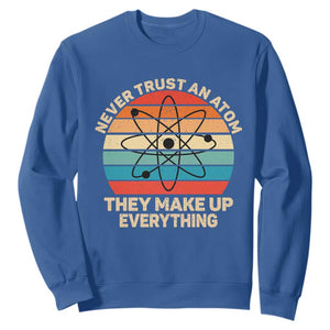 Never Trust An Atom They Make Up Everything Sweatshirt Funny Science TS14 Royal Blue Print Your Wear