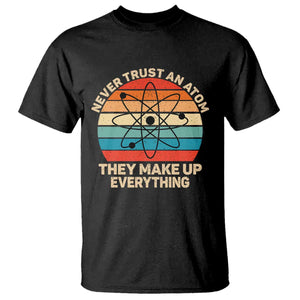 Never Trust An Atom They Make Up Everything T Shirt Funny Science TS14 Black Print Your Wear