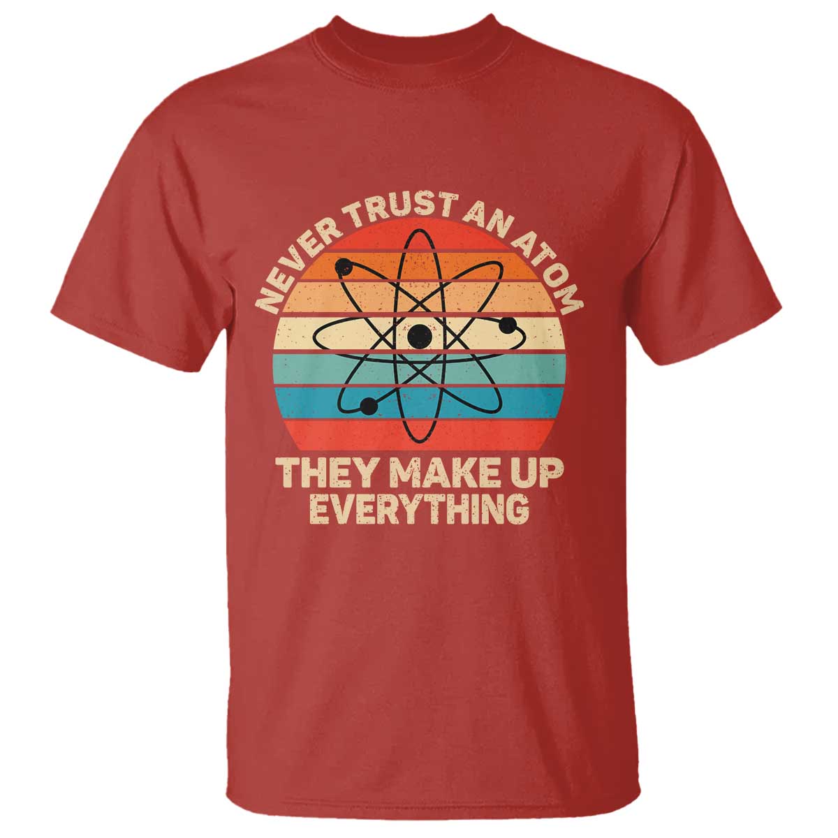 Never Trust An Atom They Make Up Everything T Shirt Funny Science TS14 Red Print Your Wear