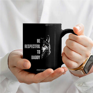 Funny Wolf Coffee Mug Be Respectful To Daddy TS14 Print Your Wear