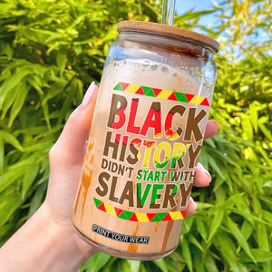 Black History Month Glass Can Black History Month Didn't Start With Slavery TS14 Black Print Your Wear