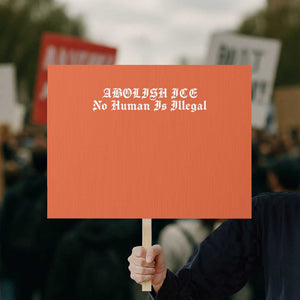 Abolish Ice No Human Is Illegal Protest Sign Anti ICE Immigration Deportation Human Rights Protest TS14 Horizontal 18" × 24" Orange Print Your Wear