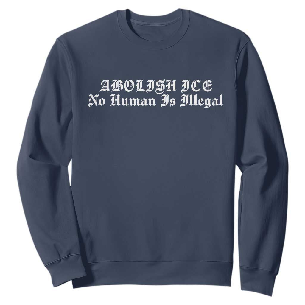 Abolish Ice No Human Is Illegal Sweatshirt Anti ICE Immigration Deportation Human Rights Protest TS14 Navy Print Your Wear