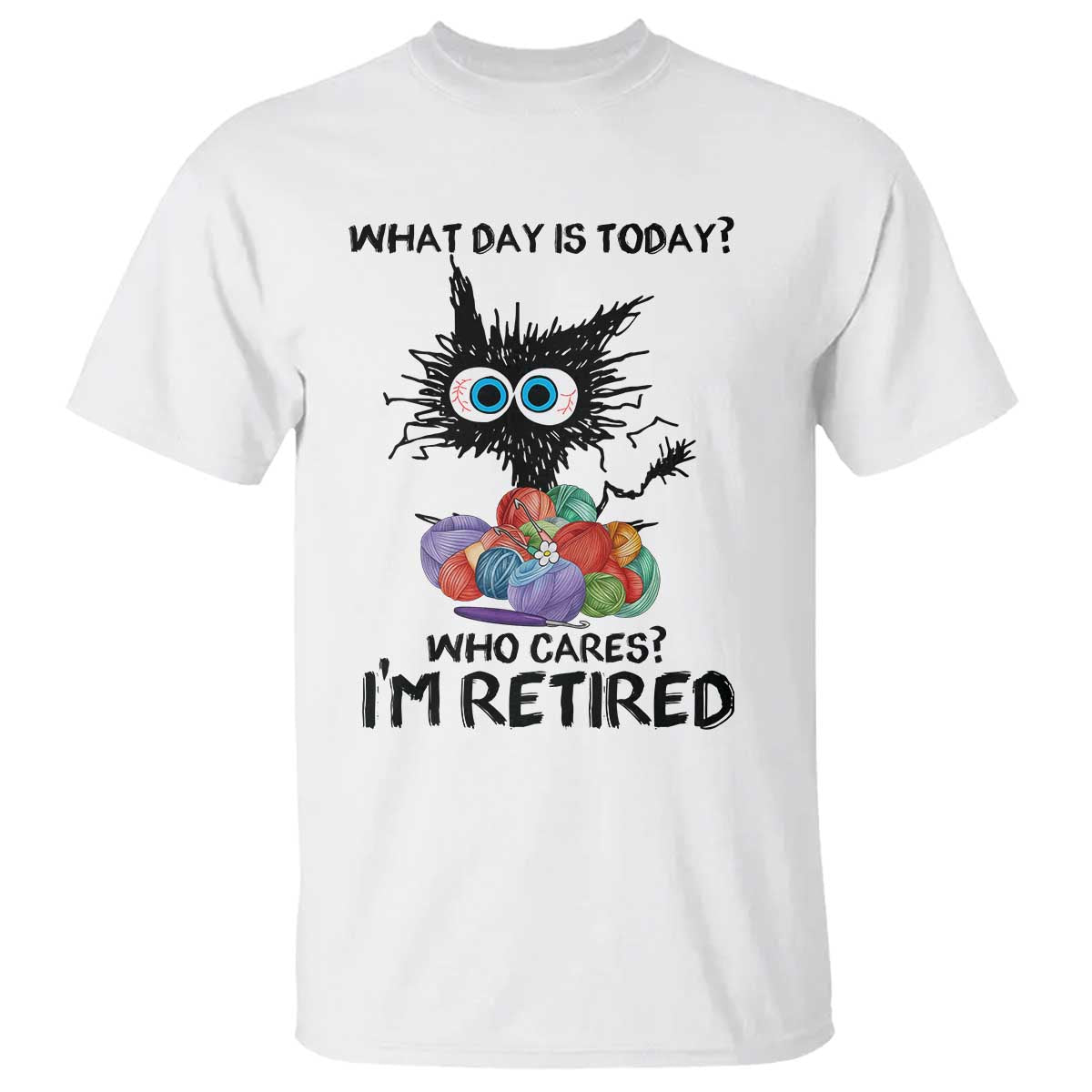 Funny Retired Cat Crochet T Shirt What Day Is Today Who Cares I Am Retired TS14 White Print Your Wear