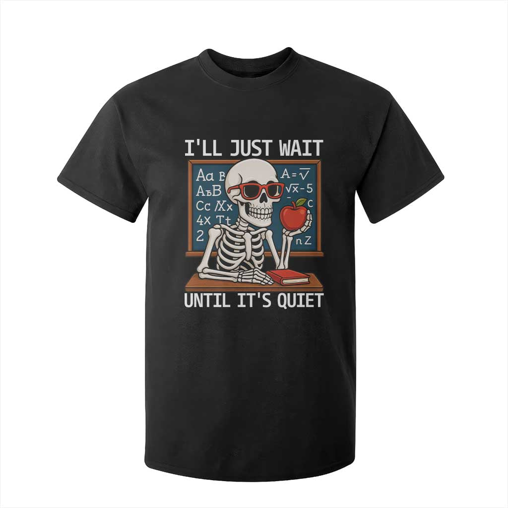 I Will Just Wait Until It Is Quite T Shirt For Kid Funny Skeleton Teacher TS14 Black Print Your Wear