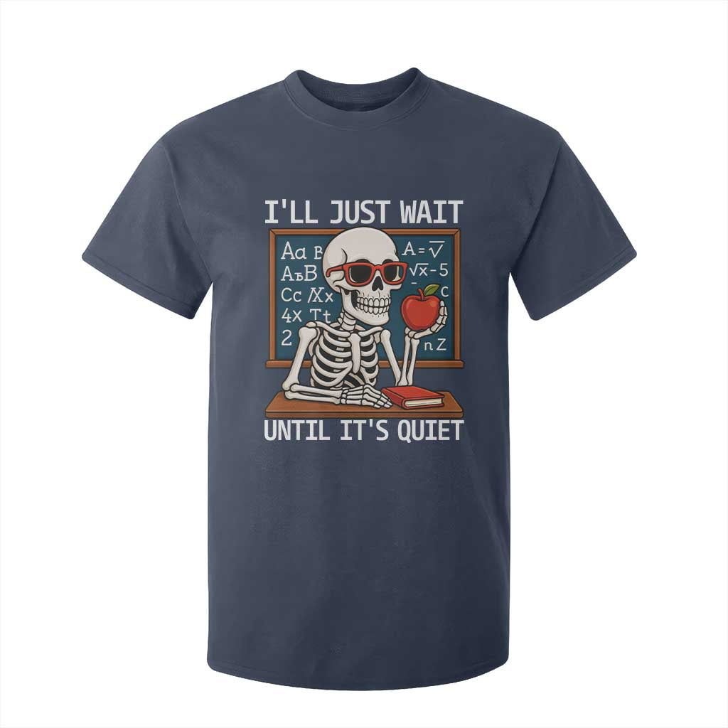 I Will Just Wait Until It Is Quite T Shirt For Kid Funny Skeleton Teacher TS14 Navy Print Your Wear