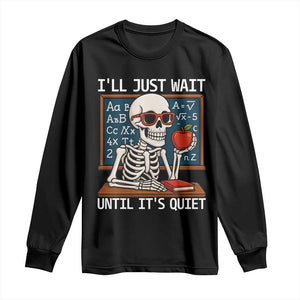 I Will Just Wait Until It Is Quite Long Sleeve Shirt Funny Skeleton Teacher TS14 Black Print Your Wear