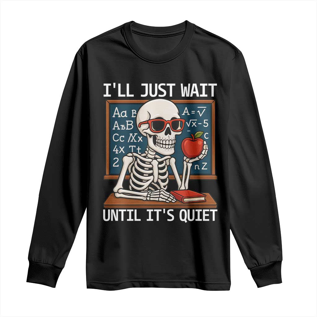 I Will Just Wait Until It Is Quite Long Sleeve Shirt Funny Skeleton Teacher TS14 Black Print Your Wear