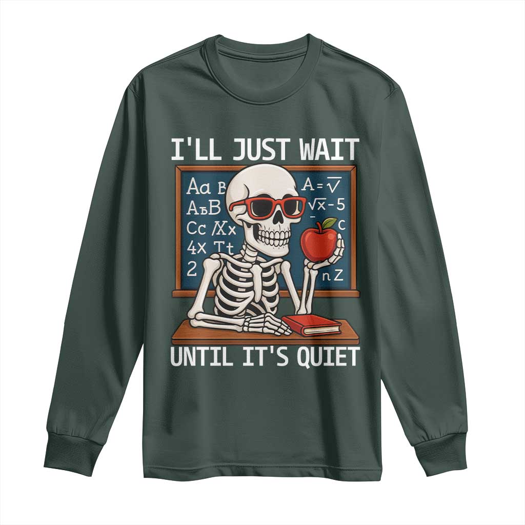 I Will Just Wait Until It Is Quite Long Sleeve Shirt Funny Skeleton Teacher TS14 Dark Forest Green Print Your Wear