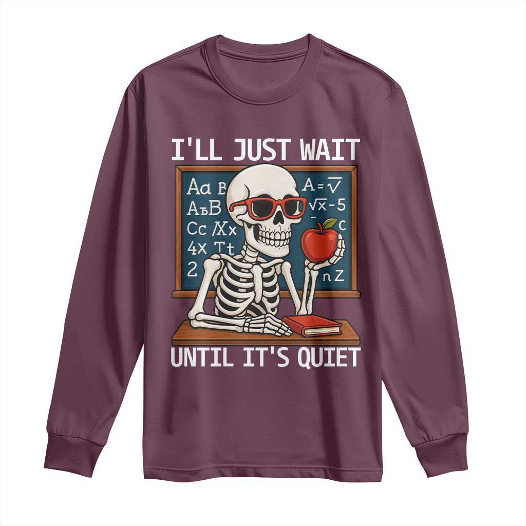 I Will Just Wait Until It Is Quite Long Sleeve Shirt Funny Skeleton Teacher TS14 Maroon Print Your Wear