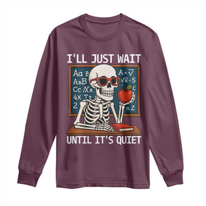I Will Just Wait Until It Is Quite Long Sleeve Shirt Funny Skeleton Teacher TS14 Maroon Print Your Wear