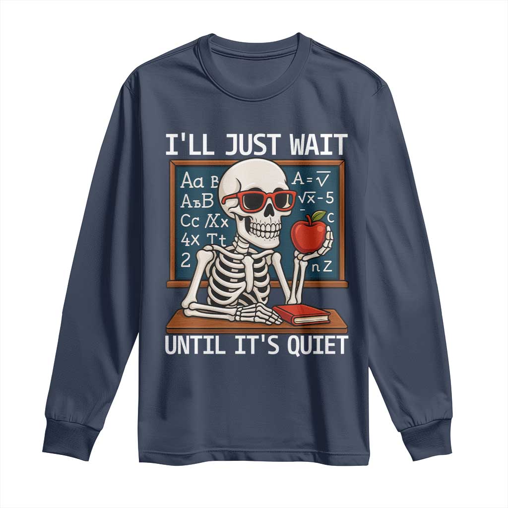 I Will Just Wait Until It Is Quite Long Sleeve Shirt Funny Skeleton Teacher TS14 Navy Print Your Wear