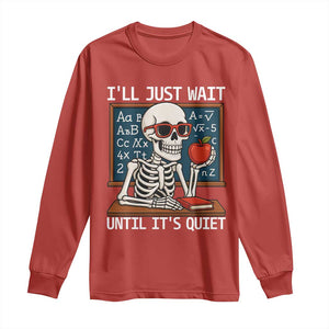 I Will Just Wait Until It Is Quite Long Sleeve Shirt Funny Skeleton Teacher TS14 Red Print Your Wear