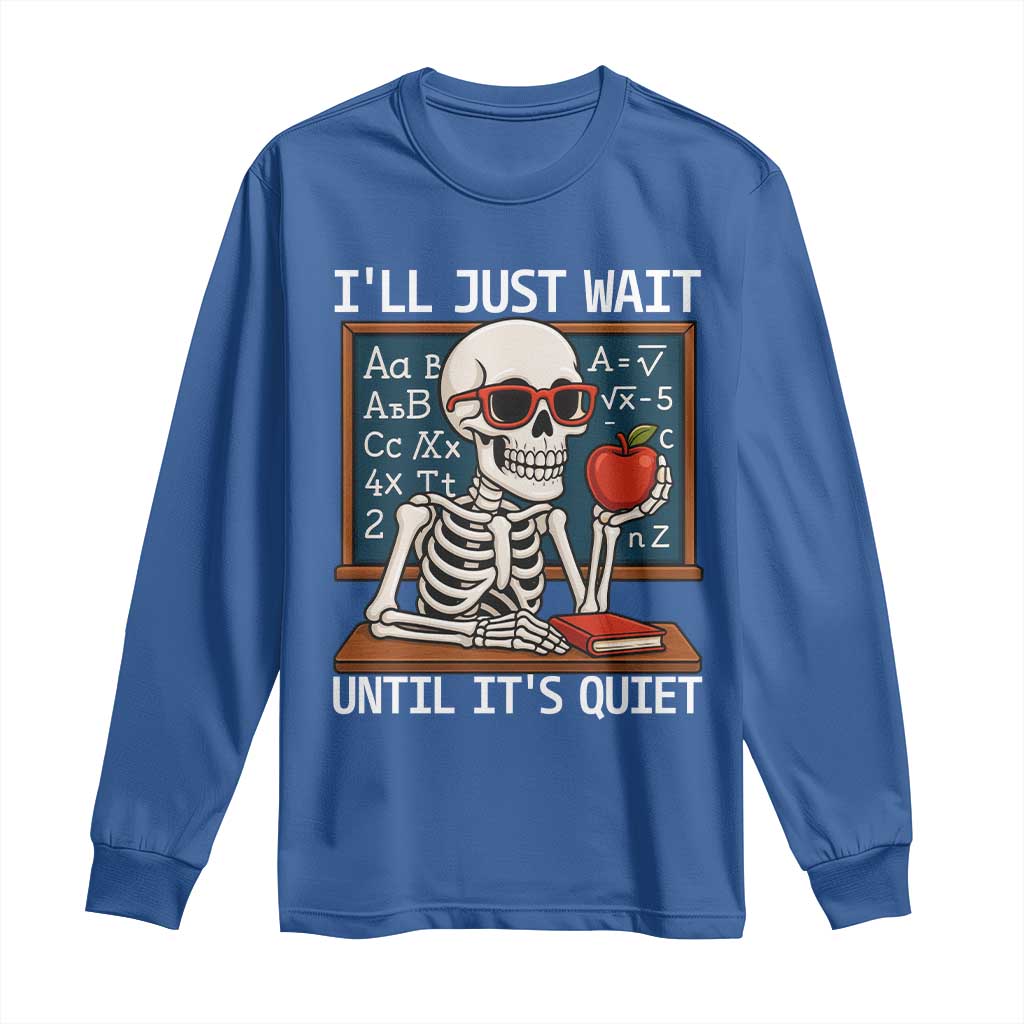 I Will Just Wait Until It Is Quite Long Sleeve Shirt Funny Skeleton Teacher TS14 Royal Blue Print Your Wear