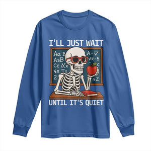 I Will Just Wait Until It Is Quite Long Sleeve Shirt Funny Skeleton Teacher TS14 Royal Blue Print Your Wear