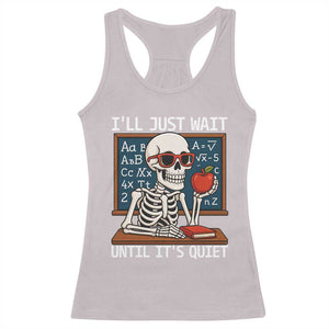 I Will Just Wait Until It Is Quite Racerback Tank Top Funny Skeleton Teacher TS14 Ice Gray Print Your Wear