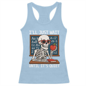 I Will Just Wait Until It Is Quite Racerback Tank Top Funny Skeleton Teacher TS14 Light Blue Print Your Wear