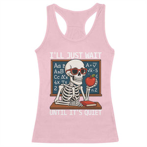 I Will Just Wait Until It Is Quite Racerback Tank Top Funny Skeleton Teacher TS14 Light Pink Print Your Wear