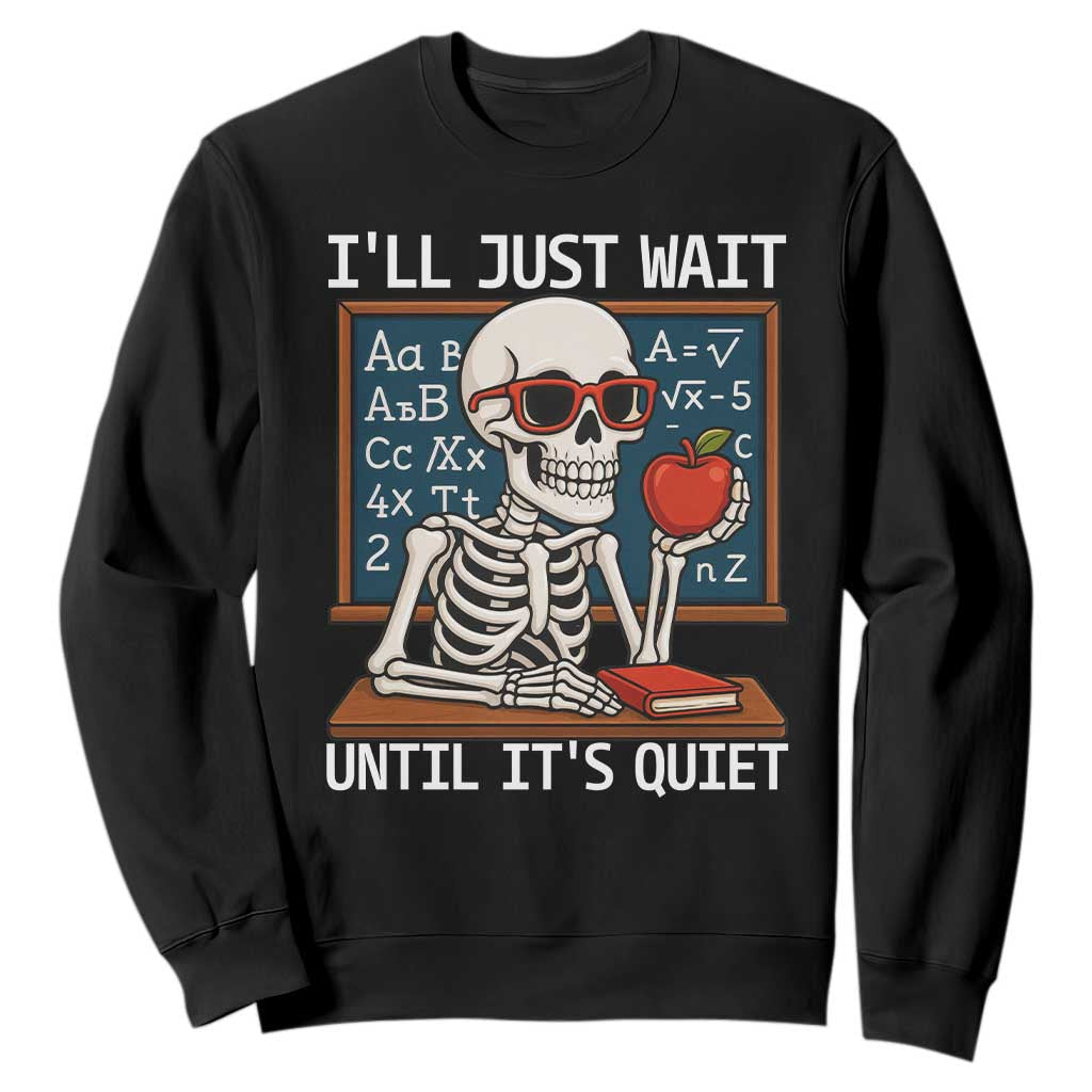 I Will Just Wait Until It Is Quite Sweatshirt Funny Skeleton Teacher TS14 Black Print Your Wear