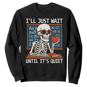 I Will Just Wait Until It Is Quite Sweatshirt Funny Skeleton Teacher TS14 Black Print Your Wear