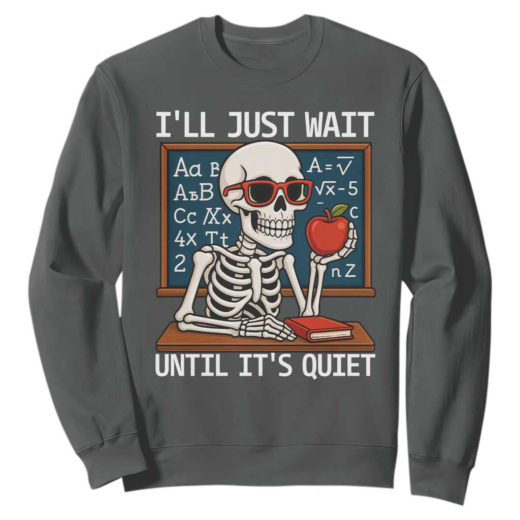 I Will Just Wait Until It Is Quite Sweatshirt Funny Skeleton Teacher TS14 Dark Heather Print Your Wear