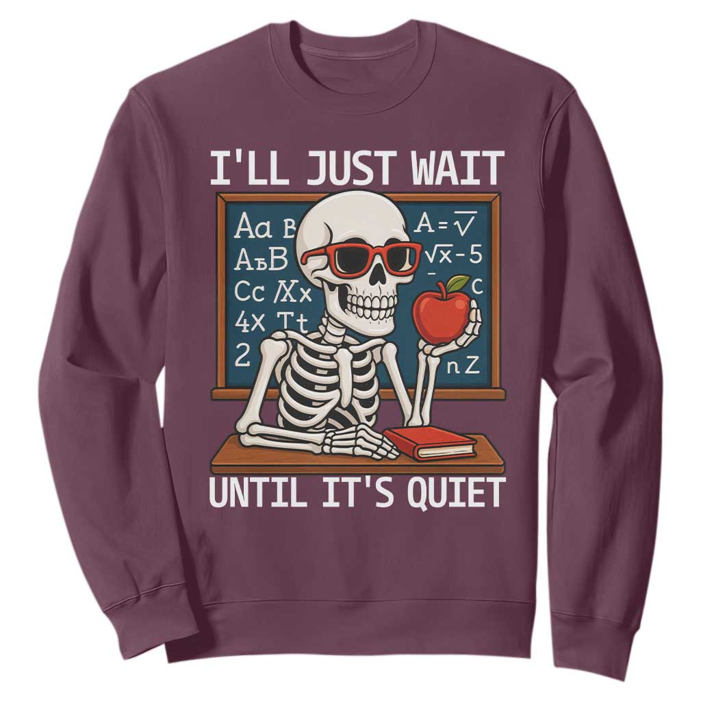 I Will Just Wait Until It Is Quite Sweatshirt Funny Skeleton Teacher TS14 Maroon Print Your Wear