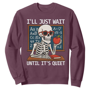 I Will Just Wait Until It Is Quite Sweatshirt Funny Skeleton Teacher TS14 Maroon Print Your Wear