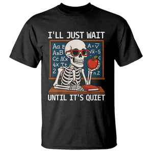 I Will Just Wait Until It Is Quite T Shirt Funny Skeleton Teacher TS14 Black Print Your Wear