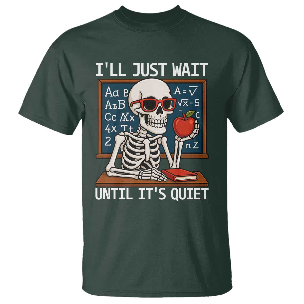 I Will Just Wait Until It Is Quite T Shirt Funny Skeleton Teacher TS14 Dark Forest Green Print Your Wear