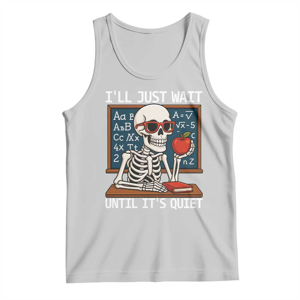 I Will Just Wait Until It Is Quite Tank Top Funny Skeleton Teacher TS14 Ash Print Your Wear