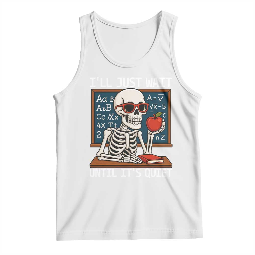 I Will Just Wait Until It Is Quite Tank Top Funny Skeleton Teacher TS14 White Print Your Wear