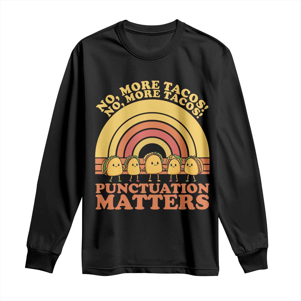 Funny Taco English Teacher Long Sleeve Shirt No More Tacos Punctuation Matters TS14 Black Print Your Wear