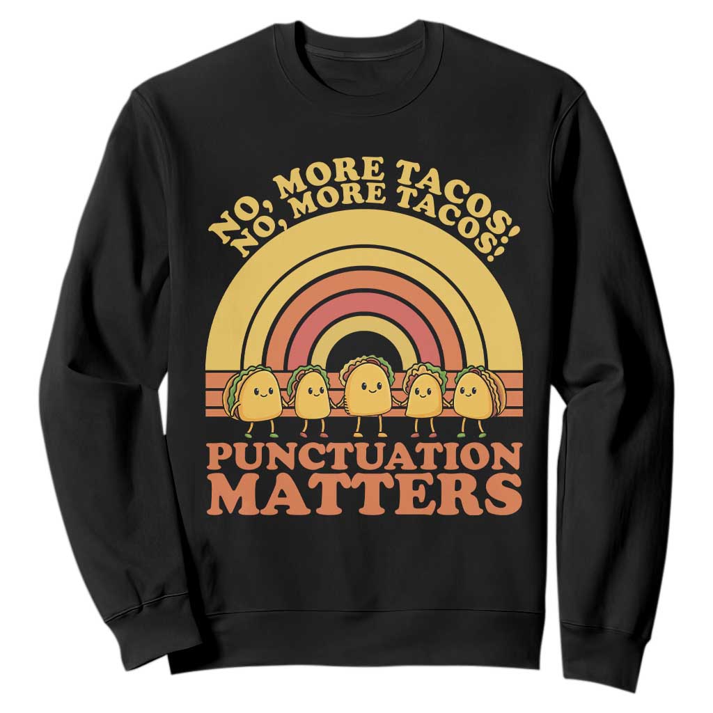 Funny Taco English Teacher Sweatshirt No More Tacos Punctuation Matters TS14 Black Print Your Wear