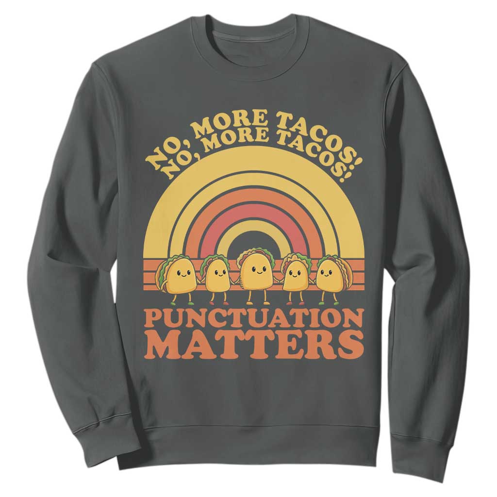 Funny Taco English Teacher Sweatshirt No More Tacos Punctuation Matters TS14 Dark Heather Print Your Wear