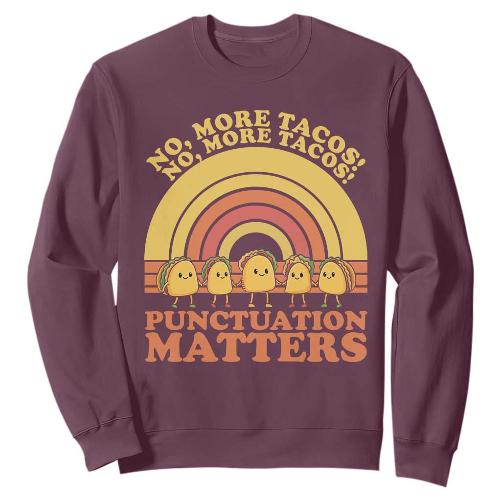 Funny Taco English Teacher Sweatshirt No More Tacos Punctuation Matters TS14 Maroon Print Your Wear