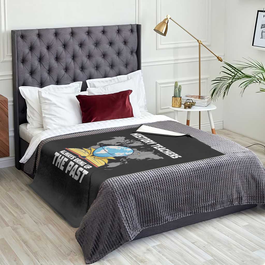 Funny History Teacher Throw Blanket Always Bring Up the Past TS14 Print Your Wear