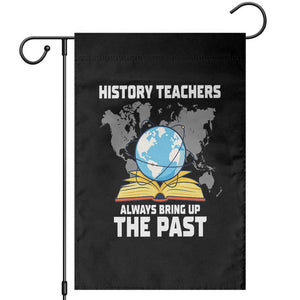 Funny History Teacher Garden Flag Always Bring Up the Past TS14 Black Print Your Wear