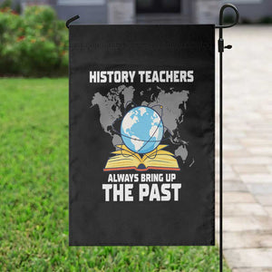 Funny History Teacher Garden Flag Always Bring Up the Past TS14 Print Your Wear