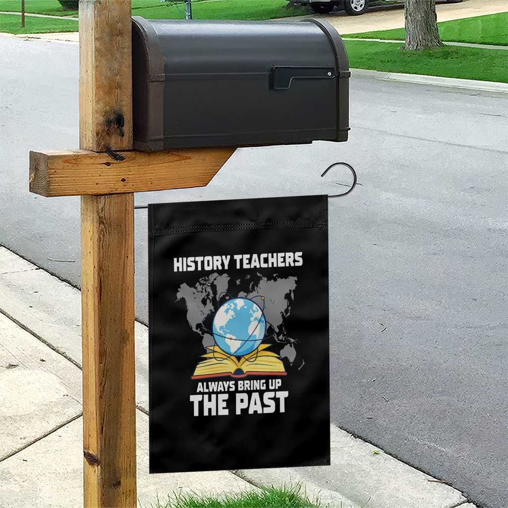 Funny History Teacher Garden Flag Always Bring Up the Past TS14 Print Your Wear