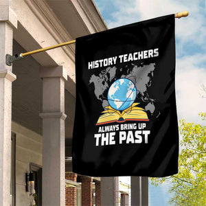 Funny History Teacher Garden Flag Always Bring Up the Past TS14 Print Your Wear