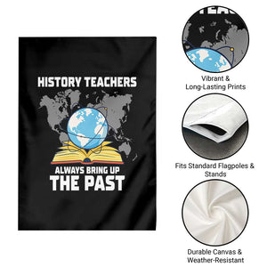 Funny History Teacher Garden Flag Always Bring Up the Past TS14 Print Your Wear
