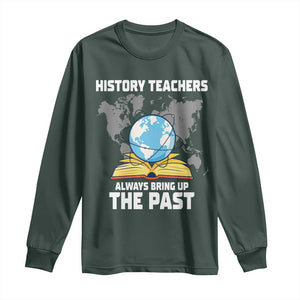 Funny History Teacher Long Sleeve Shirt Always Bring Up the Past TS14 Dark Forest Green Print Your Wear