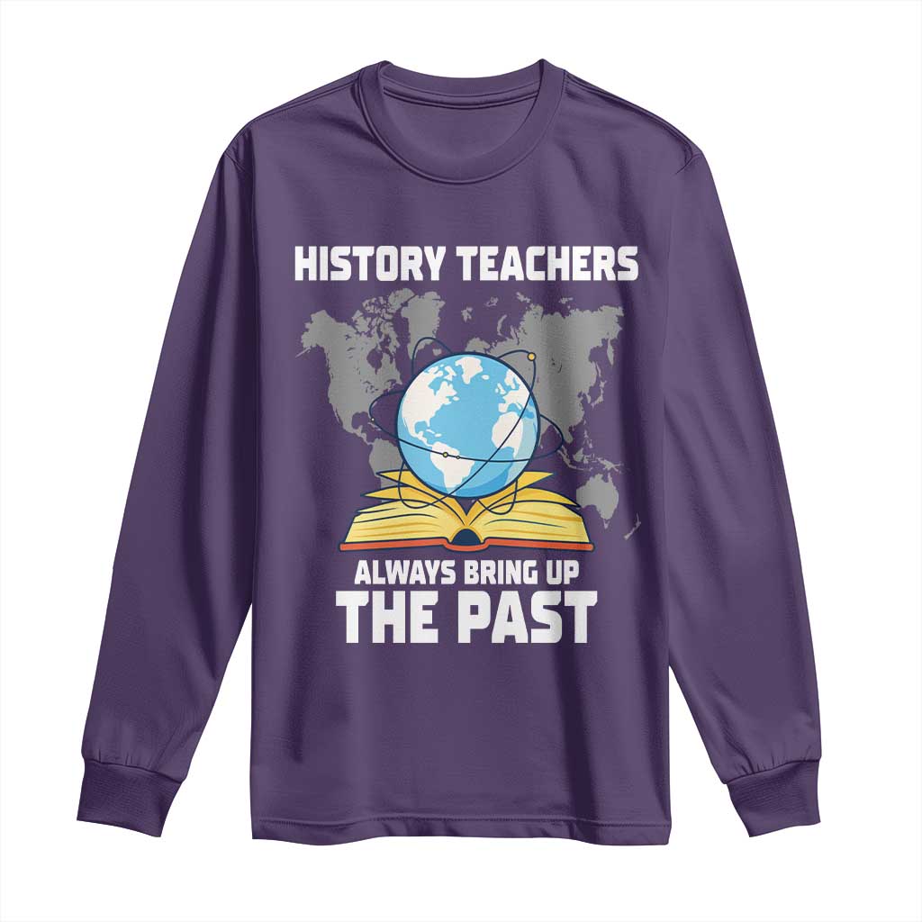 Funny History Teacher Long Sleeve Shirt Always Bring Up the Past TS14 Purple Print Your Wear