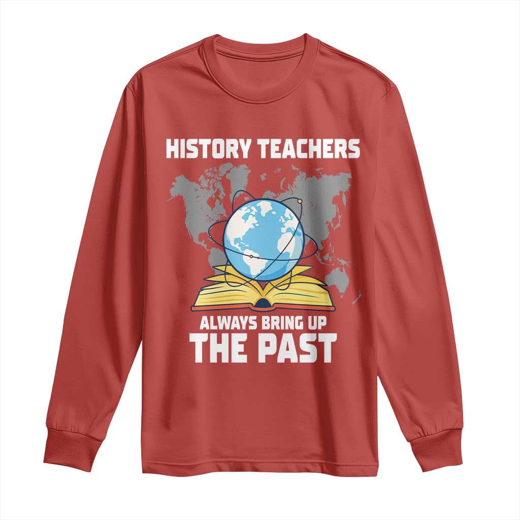 Funny History Teacher Long Sleeve Shirt Always Bring Up the Past TS14 Red Print Your Wear