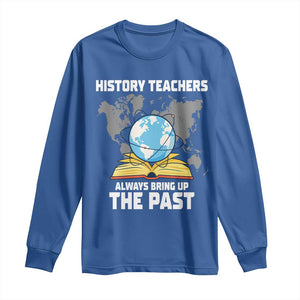 Funny History Teacher Long Sleeve Shirt Always Bring Up the Past TS14 Royal Blue Print Your Wear