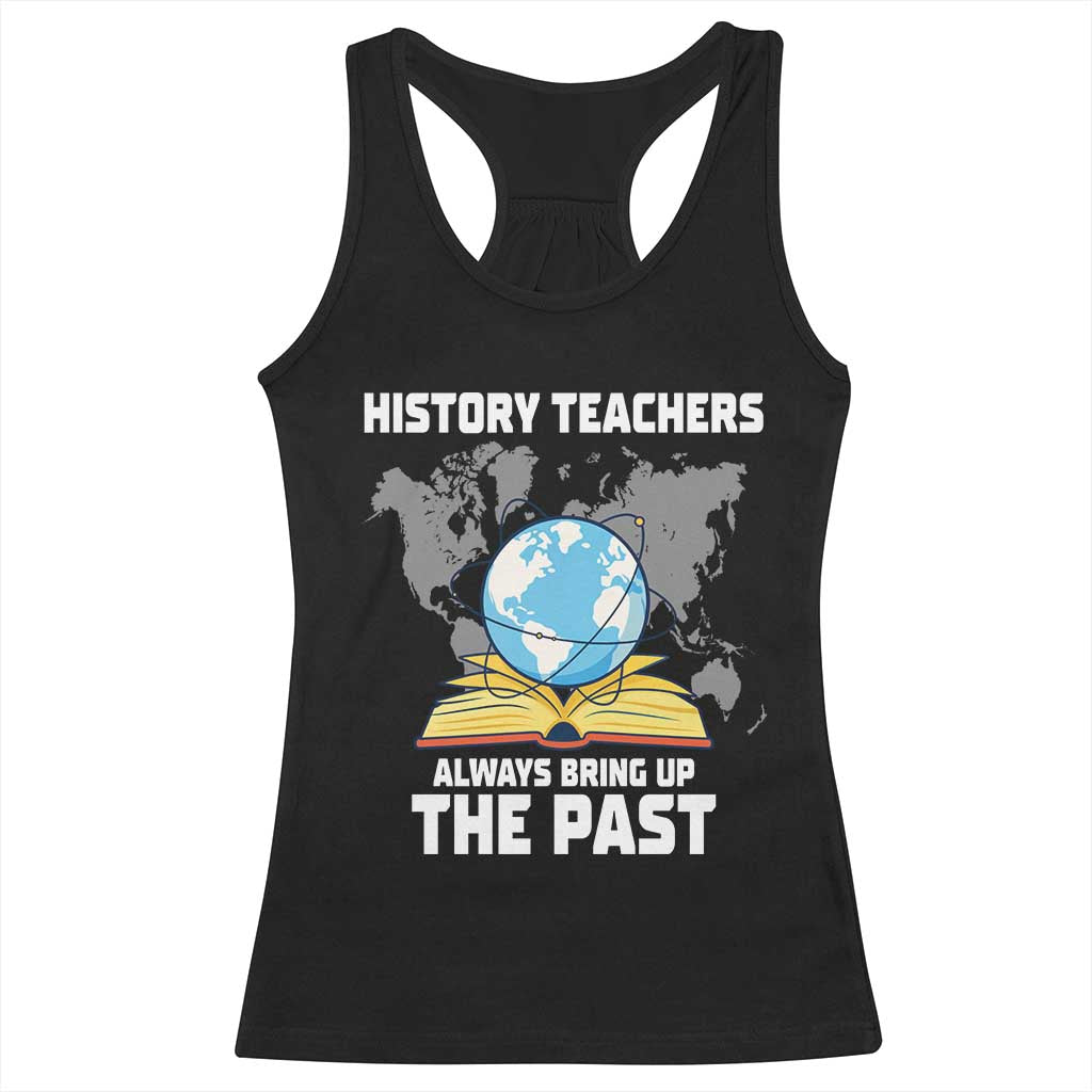 Funny History Teacher Racerback Tank Top Always Bring Up the Past TS14 Black Print Your Wear