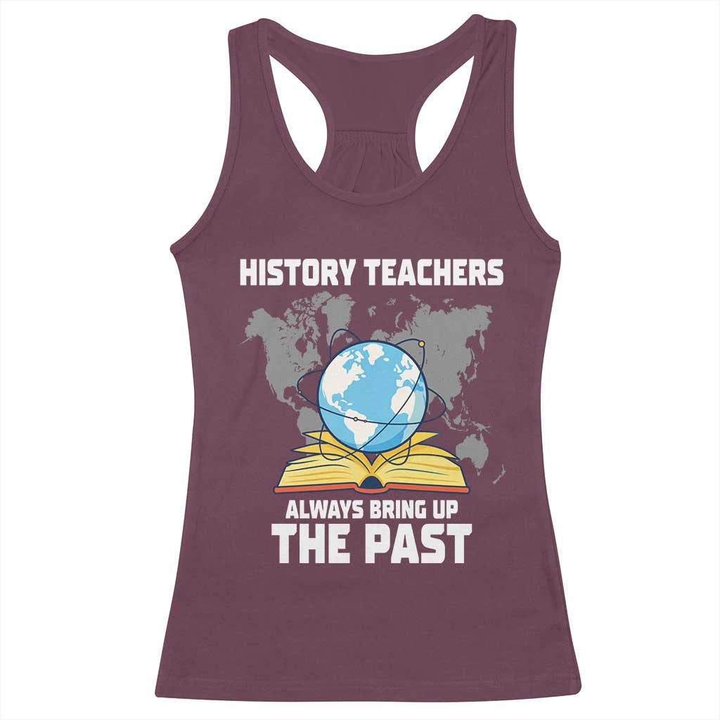 Funny History Teacher Racerback Tank Top Always Bring Up the Past TS14 Maroon Print Your Wear