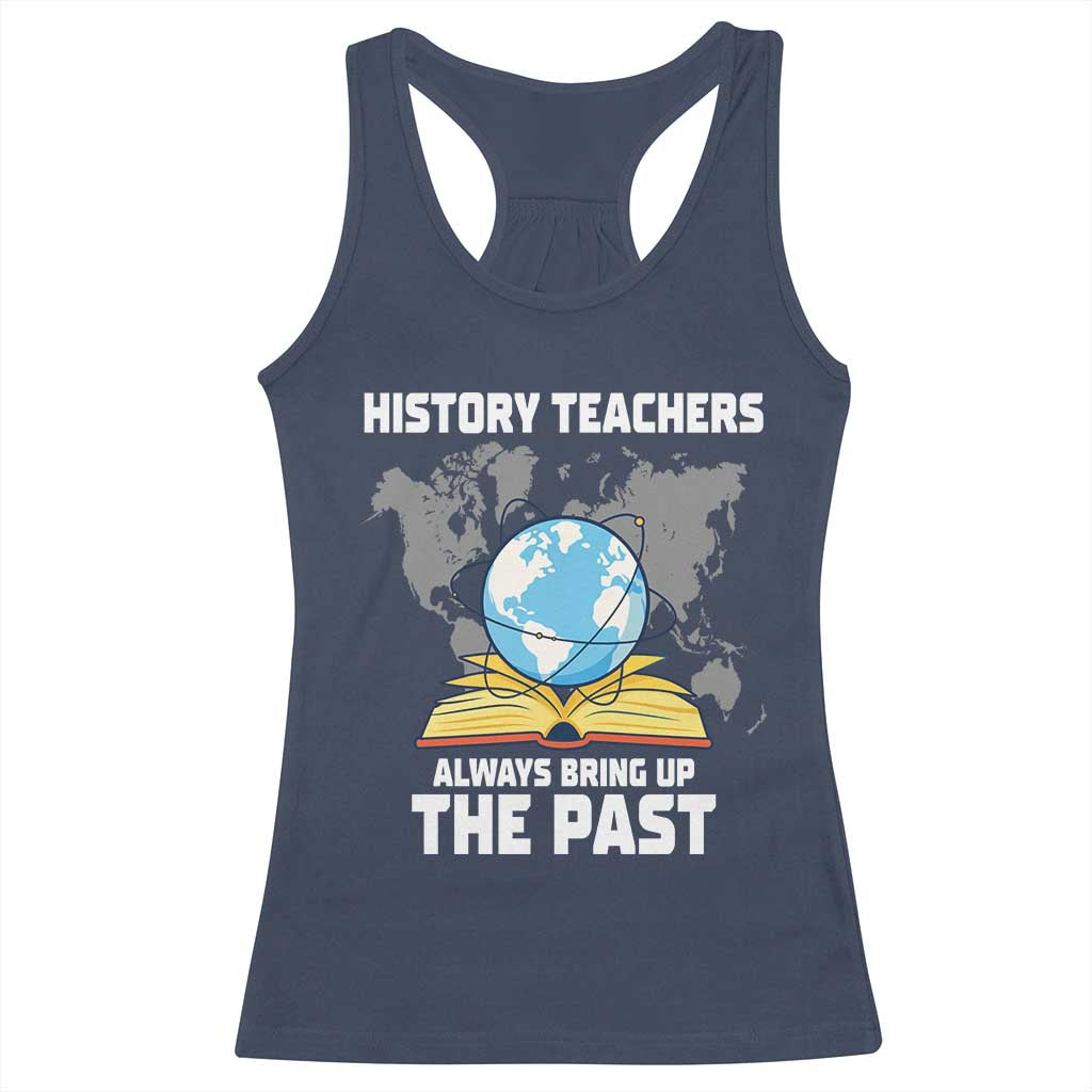 Funny History Teacher Racerback Tank Top Always Bring Up the Past TS14 Navy Print Your Wear