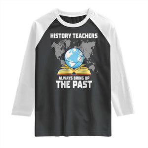 Funny History Teacher Raglan Shirt Always Bring Up the Past TS14 Black White Print Your Wear